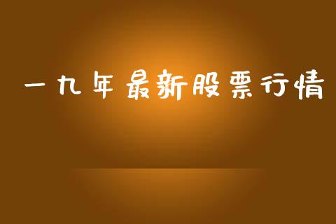 一九年最新股票行情_https://www.kuaijiepai.net_股票理论_第1张