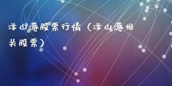 洋山港股票行情（洋山港相关股票）_https://www.kuaijiepai.net_股票理论_第1张