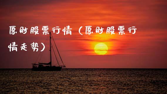 原财股票行情（原财股票行情走势）_https://www.kuaijiepai.net_股票理论_第1张
