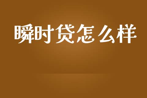 瞬时贷怎么样_https://www.kuaijiepai.net_新股新闻_第1张
