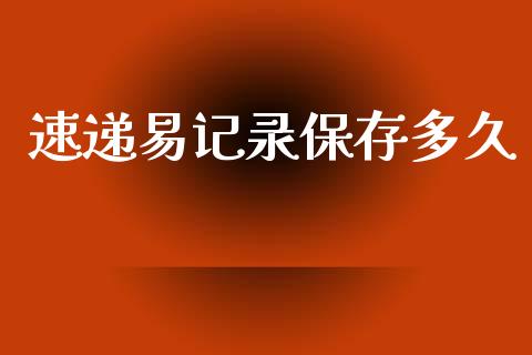 速递易记录保存多久_https://www.kuaijiepai.net_国际股建_第1张