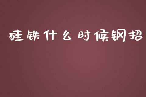硅铁什么时候钢招_新股新闻_第1张_快捷排财经网 硅铁什么时候钢招_https://www.kuaijiepai.net_新股新闻_第1张
