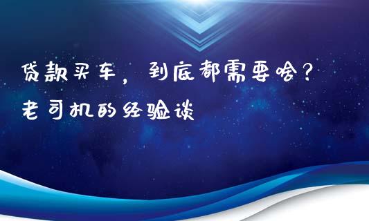 贷款买车，到底都需要啥？老司机的经验谈_https://www.kuaijiepai.net_投资理财_第1张
