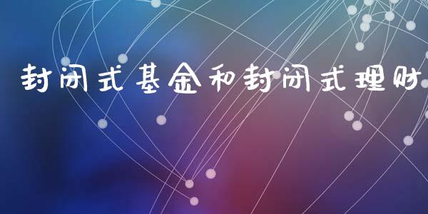 封闭式基金和封闭式理财_https://www.kuaijiepai.net_投资理财_第1张
