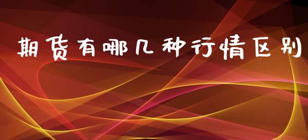 期货有哪几种行情区别_https://www.kuaijiepai.net_期货资讯_第1张
