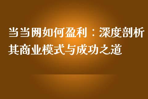 当当网如何盈利：深度剖析其商业模式与成功之道_https://www.kuaijiepai.net_国际股建_第1张