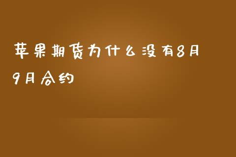 苹果期货为什么没有8月 9月合约_https://www.kuaijiepai.net_国际期货_第1张