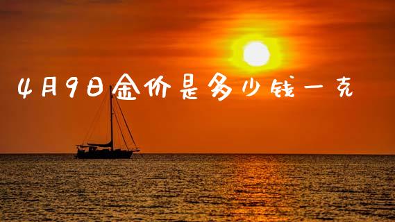 4月9日金价是多少钱一克_https://www.kuaijiepai.net_国际期货_第1张