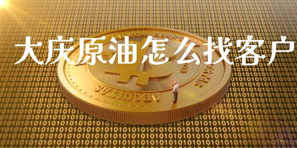 大庆原油怎么找客户_https://www.kuaijiepai.net_股票理论_第1张