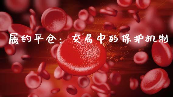 履约平仓：交易中的保护机制_https://www.kuaijiepai.net_国际期货_第1张