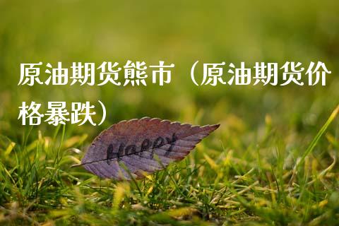 原油期货熊市（原油期货价格暴跌）_https://www.kuaijiepai.net_期货资讯_第1张