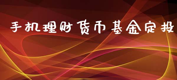 手机理财货币基金定投_https://www.kuaijiepai.net_期货理财_第1张