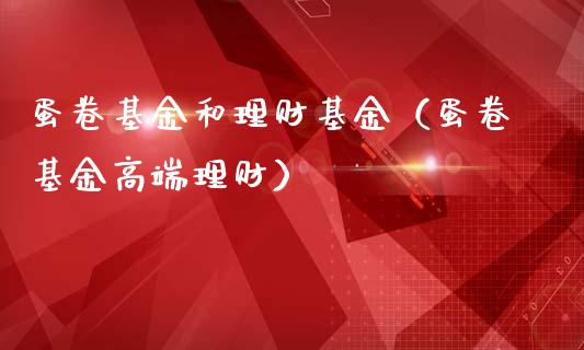 蛋卷基金和理财基金（蛋卷基金高端理财）_https://www.kuaijiepai.net_期货理财_第1张
