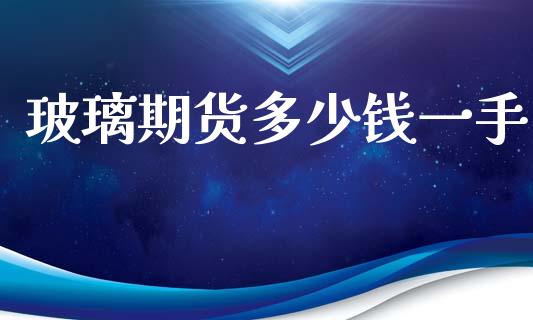 玻璃期货多少钱一手_https://www.kuaijiepai.net_期货在线_第1张