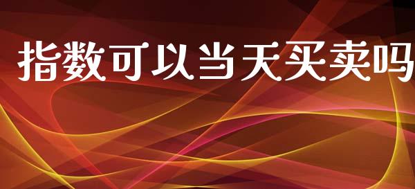 指数可以当天买卖吗_https://www.kuaijiepai.net_国际期货_第1张