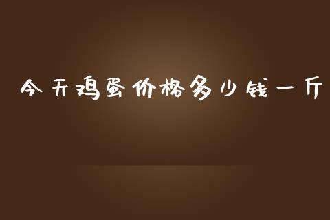 今天鸡蛋价格多少钱一斤_https://www.kuaijiepai.net_期货资讯_第1张