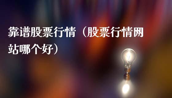 靠谱股票行情（股票行情网站哪个好）_https://www.kuaijiepai.net_股票理论_第1张