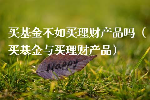 买基金不如买理财产品吗（买基金与买理财产品）_https://www.kuaijiepai.net_投资理财_第1张