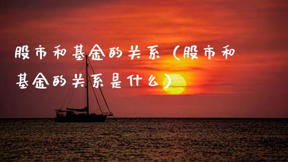 股市和基金的关系（股市和基金的关系是什么）_https://www.kuaijiepai.net_投资理财_第1张