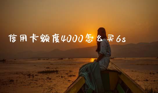 信用卡额度4000怎么买6s_https://www.kuaijiepai.net_新股新闻_第1张
