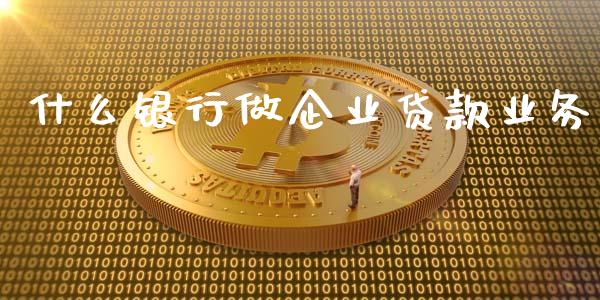 什么银行做企业贷款业务_https://www.kuaijiepai.net_股票理论_第1张
