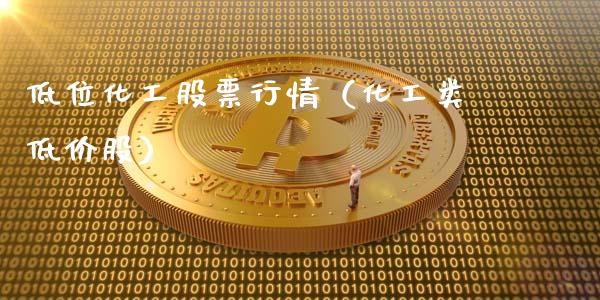 低位化工股票行情（化工类低价股）_https://www.kuaijiepai.net_国际股建_第1张