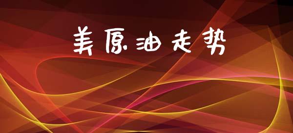 美原油走势_https://www.kuaijiepai.net_期货资讯_第1张