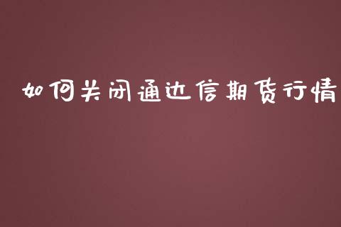 如何关闭通达信期货行情_https://www.kuaijiepai.net_期货资讯_第1张