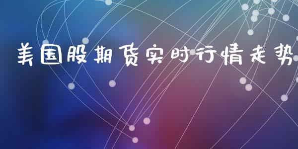 美国股期货实时行情走势_https://www.kuaijiepai.net_国际期货_第1张
