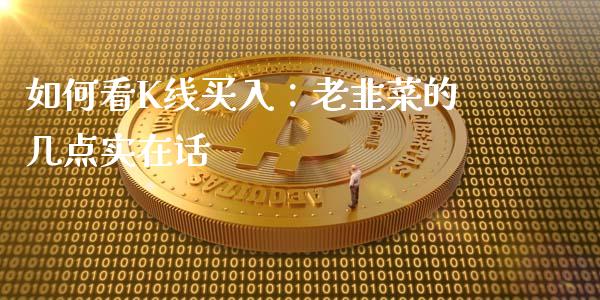 如何看K线买入：老韭菜的几点实在话_https://www.kuaijiepai.net_期货在线_第1张