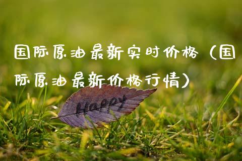 国际原油最新实时价格（国际原油最新价格行情）_https://www.kuaijiepai.net_国际期货_第1张