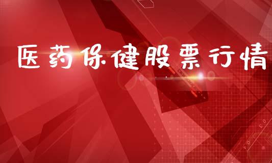 医药保健股票行情_https://www.kuaijiepai.net_新股新闻_第1张