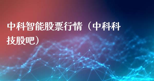 中科智能股票行情（中科科技股吧）_https://www.kuaijiepai.net_国际股建_第1张
