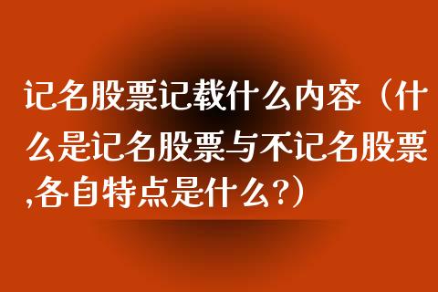 记名股票记载什么内容（什么是记名股票与不记名股票,各自特点是什么?）_https://www.kuaijiepai.net_股票理论_第1张