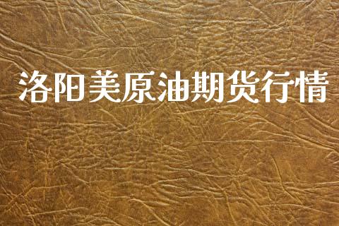 洛阳美原油期货行情_https://www.kuaijiepai.net_期货在线_第1张