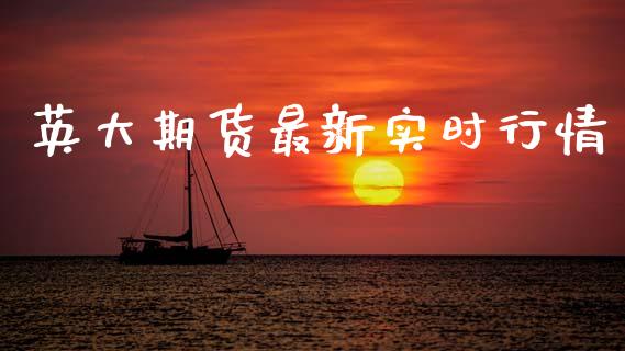 英大期货最新实时行情_https://www.kuaijiepai.net_国际期货_第1张