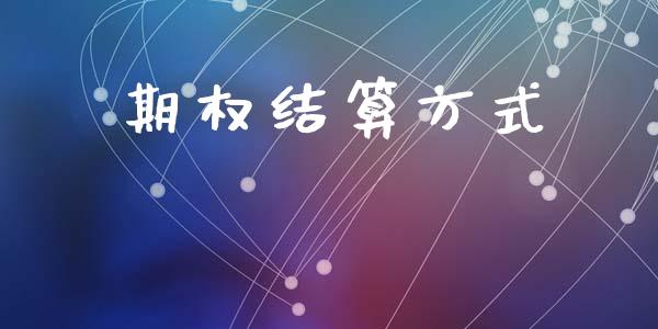 期权结算方式_https://www.kuaijiepai.net_期货资讯_第1张