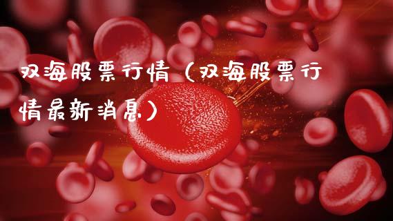 双海股票行情（双海股票行情最新消息）_https://www.kuaijiepai.net_国际股建_第1张