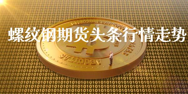 螺纹钢期货头条行情走势_https://www.kuaijiepai.net_期货在线_第1张