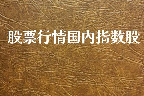 股票行情国内指数股_https://www.kuaijiepai.net_股票理论_第1张