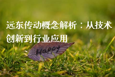 远东传动概念解析：从技术创新到行业应用_https://www.kuaijiepai.net_期货在线_第1张