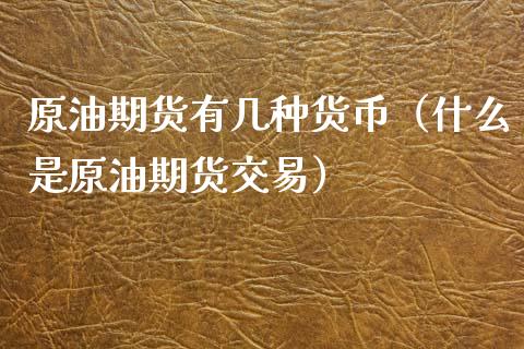 原油期货有几种货币（什么是原油期货交易）_https://www.kuaijiepai.net_期货资讯_第1张
