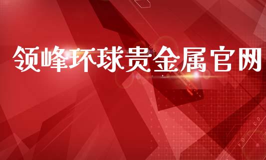 领峰环球贵金属官网_https://www.kuaijiepai.net_国际期货_第1张