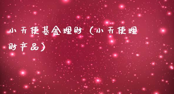 小天使基金理财（小天使理财产品）_https://www.kuaijiepai.net_期货理财_第1张