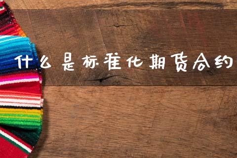 什么是标准化期货合约_https://www.kuaijiepai.net_期货理财_第1张