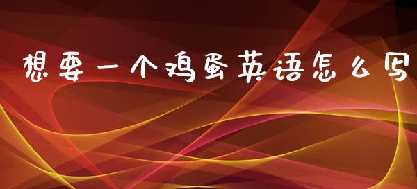 想要一个鸡蛋英语怎么写_https://www.kuaijiepai.net_期货资讯_第1张