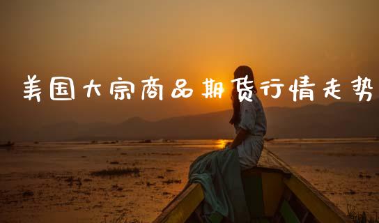 美国大宗商品期货行情走势_https://www.kuaijiepai.net_期货资讯_第1张