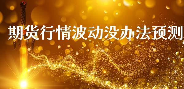 期货行情波动没办法预测_https://www.kuaijiepai.net_期货在线_第1张