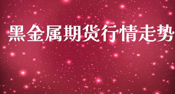 黑金属期货行情走势_https://www.kuaijiepai.net_期货在线_第1张