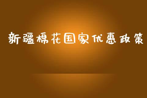 新疆棉花国家优惠政策_https://www.kuaijiepai.net_期货资讯_第1张